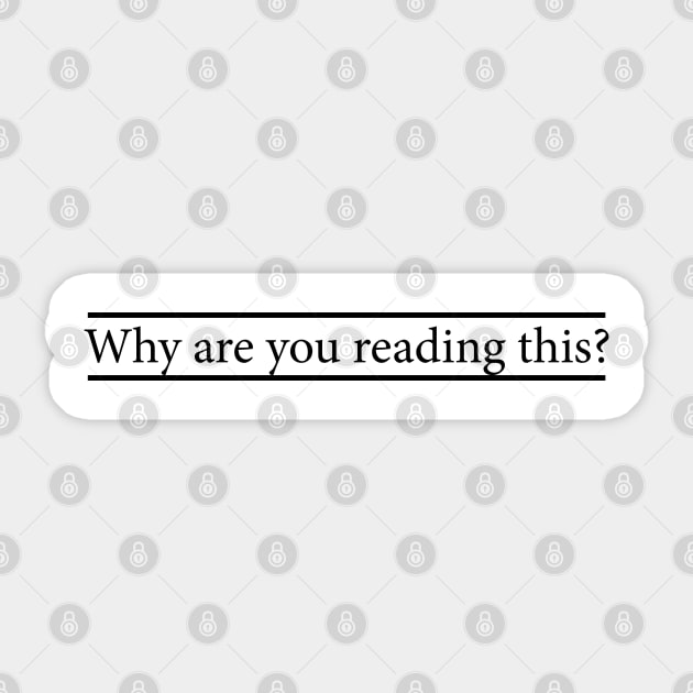 WHY ARE YOU READING THIS? Sticker by jcnenm